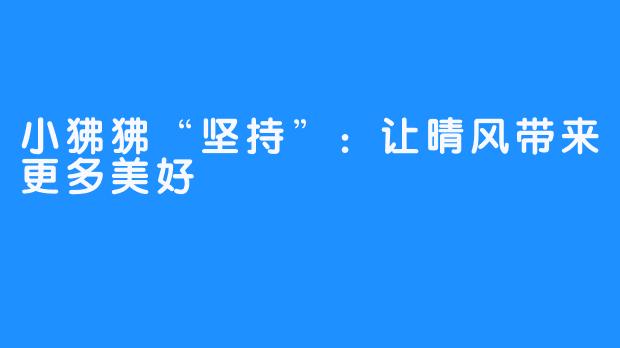 小狒狒“坚持”：让晴风带来更多美好