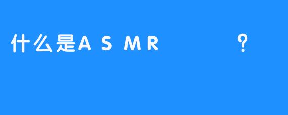 什么是ASMR 채잉？