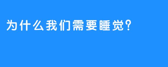 为什么我们需要睡觉？
