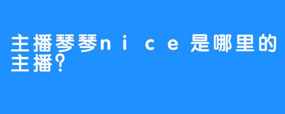 主播琴琴nice是哪里的主播？