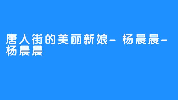 唐人街的美丽新娘-杨晨晨-杨晨晨