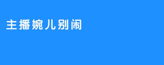 主播婉儿别闹
