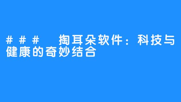 ### 掏耳朵软件：科技与健康的奇妙结合