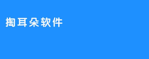 ### 掏耳朵软件：科技与健康的奇妙结合