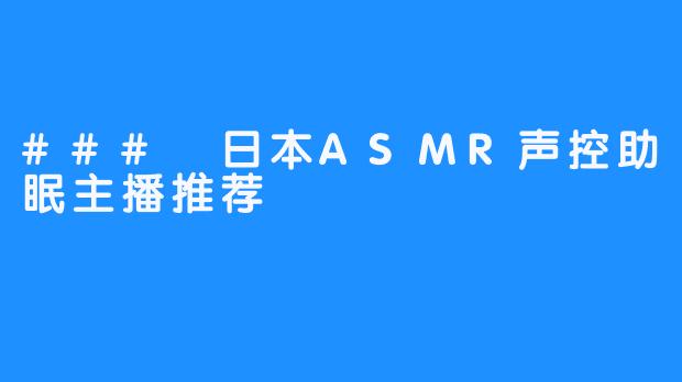 ### 日本ASMR声控助眠主播推荐