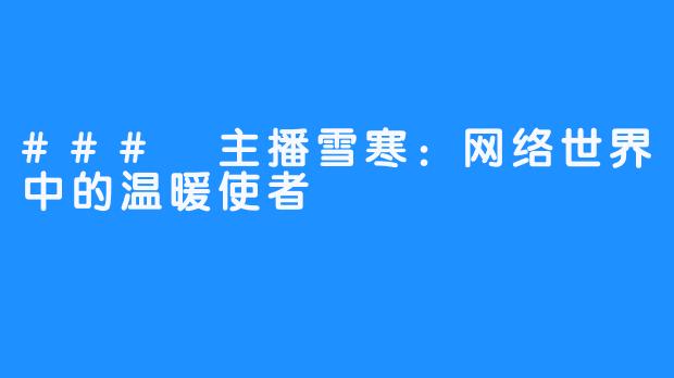 ### 主播雪寒：网络世界中的温暖使者