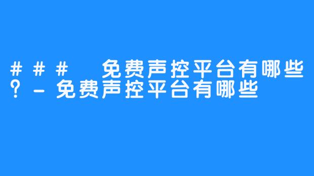 ### 免费声控平台有哪些？-免费声控平台有哪些