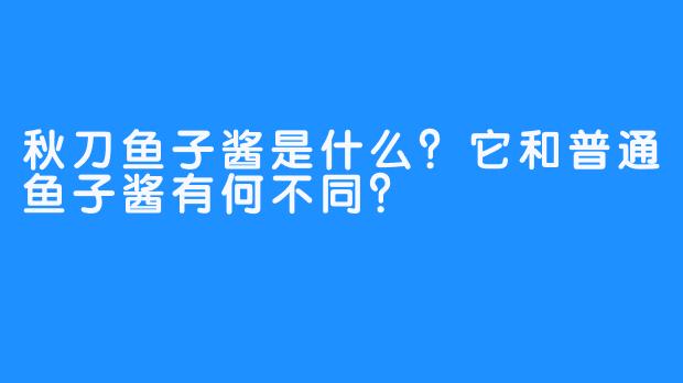 秋刀鱼子酱是什么？它和普通鱼子酱有何不同？