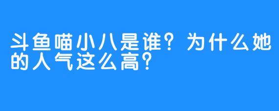 斗鱼喵小八是谁？为什么她的人气这么高？