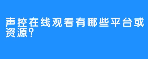 声控在线观看有哪些平台或资源？