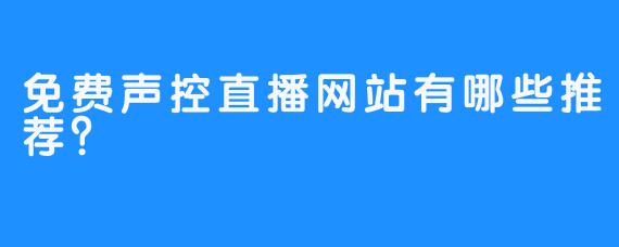 免费声控直播网站有哪些推荐？