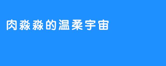 肉淼淼的温柔宇宙