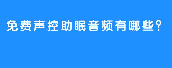 免费声控助眠音频有哪些?