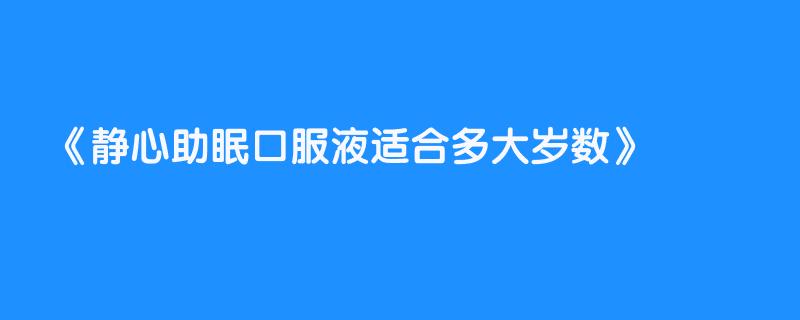 静心助眠口服液适合多大岁数