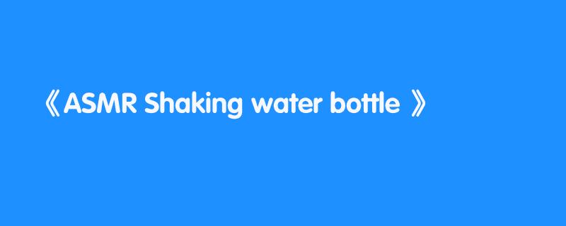ASMR Shaking water bottle