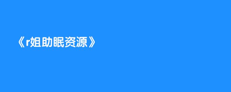 r姐助眠资源
