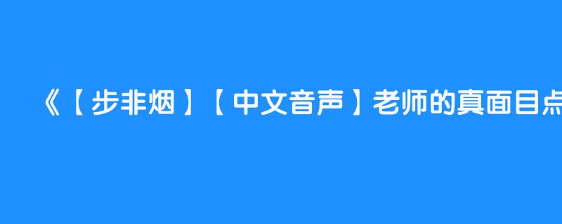 【步非烟】【中文音声】老师的真面目点击详情万部打包