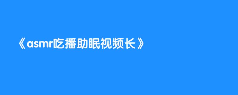 asmr吃播助眠视频长