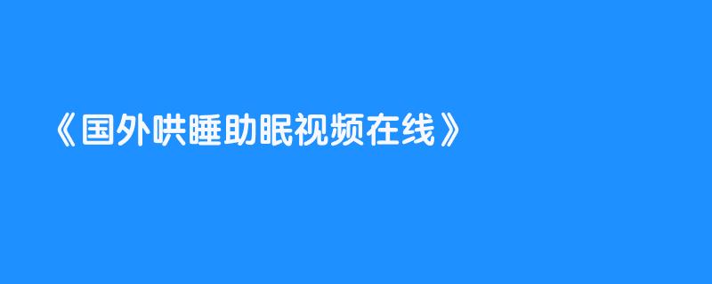 国外哄睡助眠视频在线