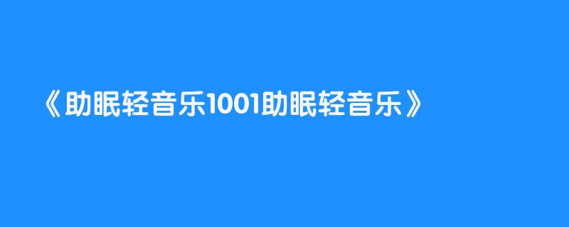 助眠轻音乐1001助眠轻音乐
