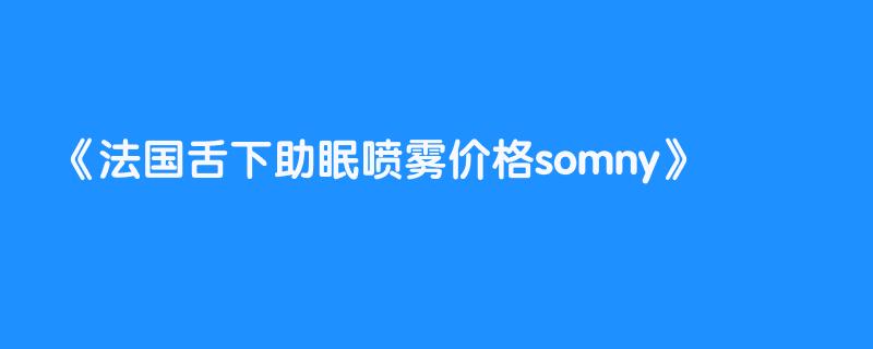 法国舌下助眠喷雾价格somny