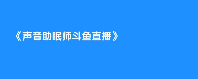 声音助眠师斗鱼直播