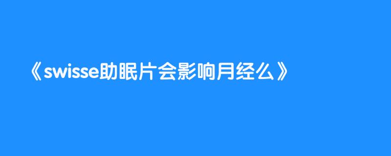 swisse助眠片会影响月经么