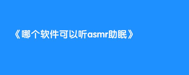 哪个软件可以听asmr助眠