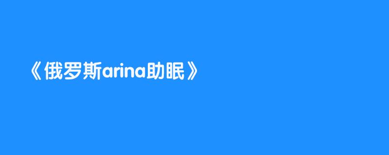 俄罗斯arina助眠