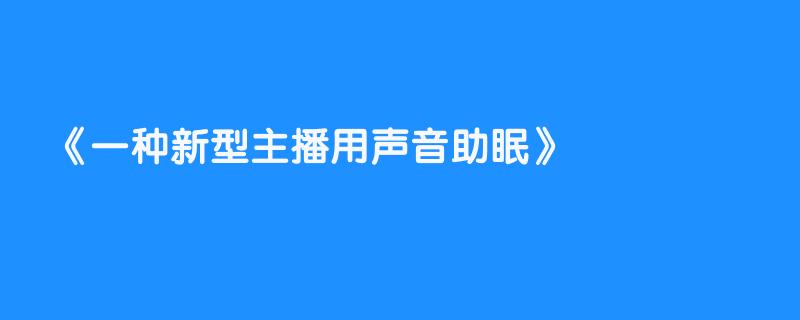 一种新型主播用声音助眠