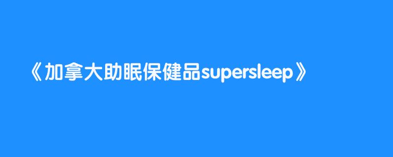 加拿大助眠保健品supersleep