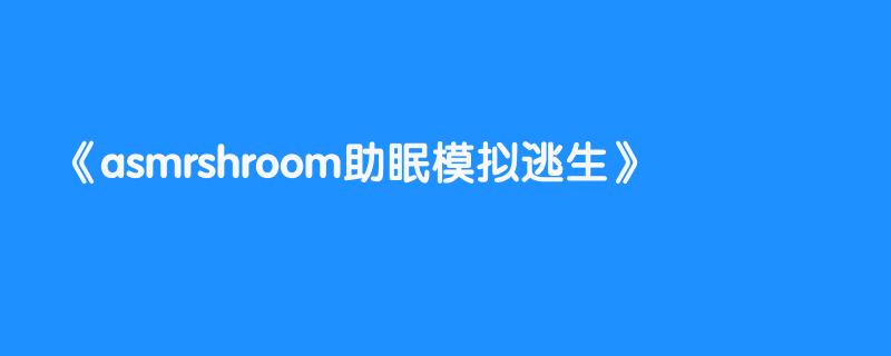 asmrshroom助眠模拟逃生