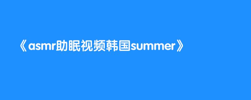 asmr助眠视频韩国summer