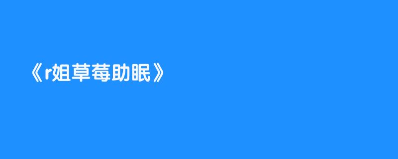 r姐草莓助眠