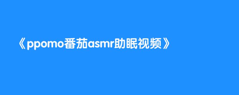 ppomo番茄asmr助眠视频