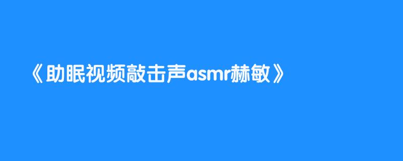 助眠视频敲击声asmr赫敏