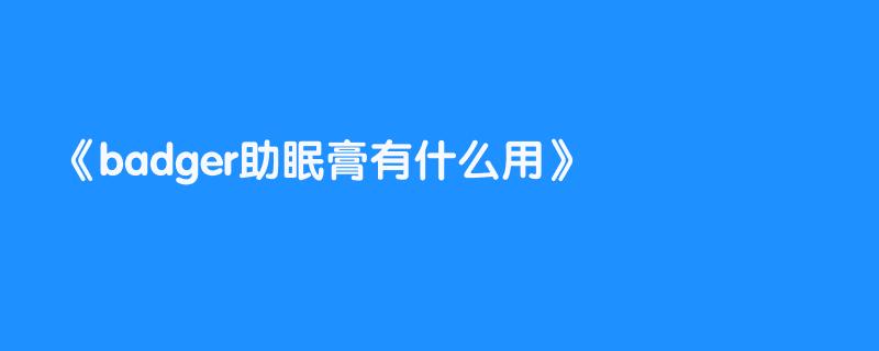 badger助眠膏有什么用
