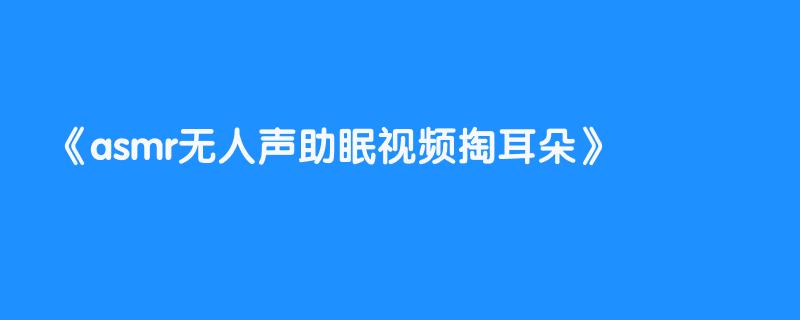asmr无人声助眠视频掏耳朵