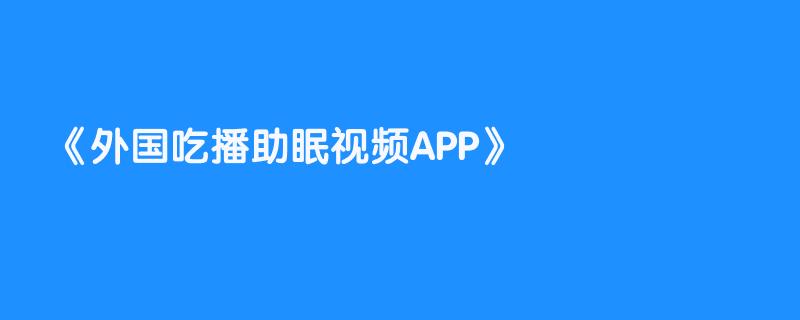 外国吃播助眠视频APP