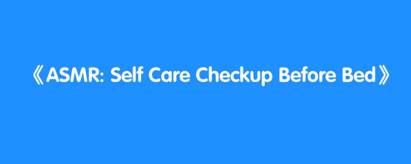 ASMR: Self Care Checkup Before Bed
