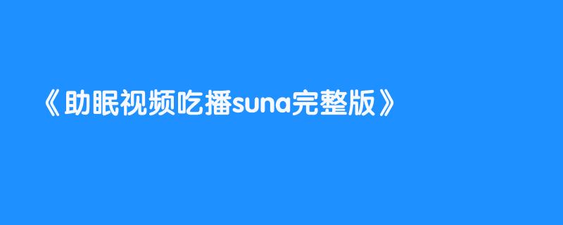 助眠视频吃播suna完整版