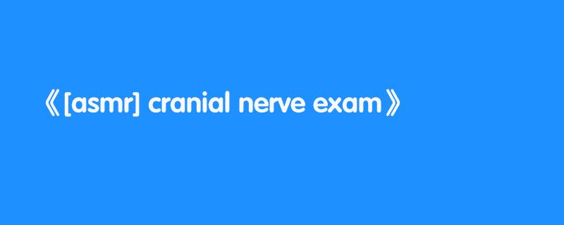 [asmr] cranial nerve exam