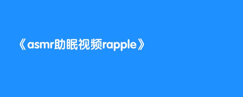 asmr助眠视频rapple