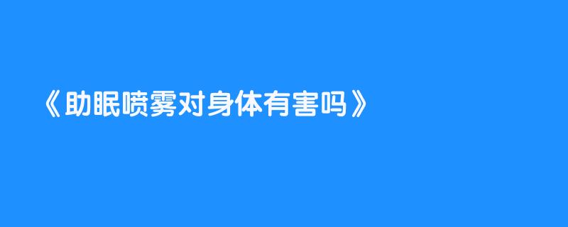 助眠喷雾对身体有害吗